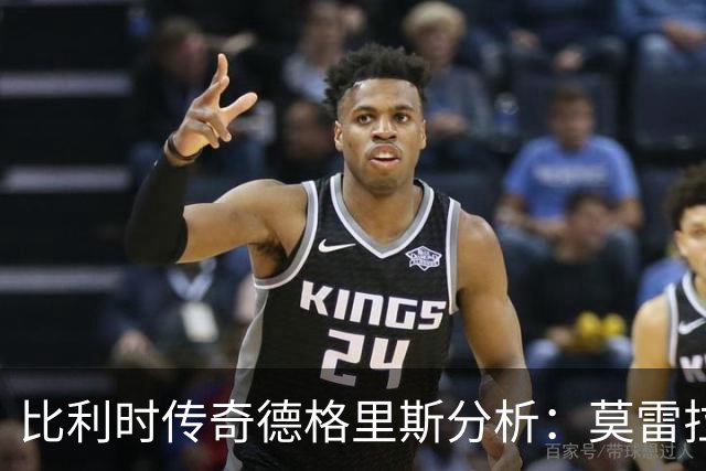 比利时传奇德格里斯分析：莫雷拉的潜力值得期待